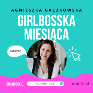 Agnieszka Gaczkowska - GIRLBOSSKIE miesiąca