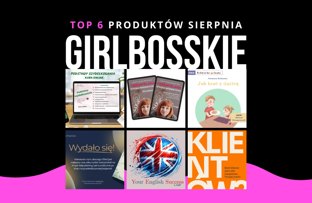TOP6 Produktów Sierpnia Portalu GIRLBOSSKIE