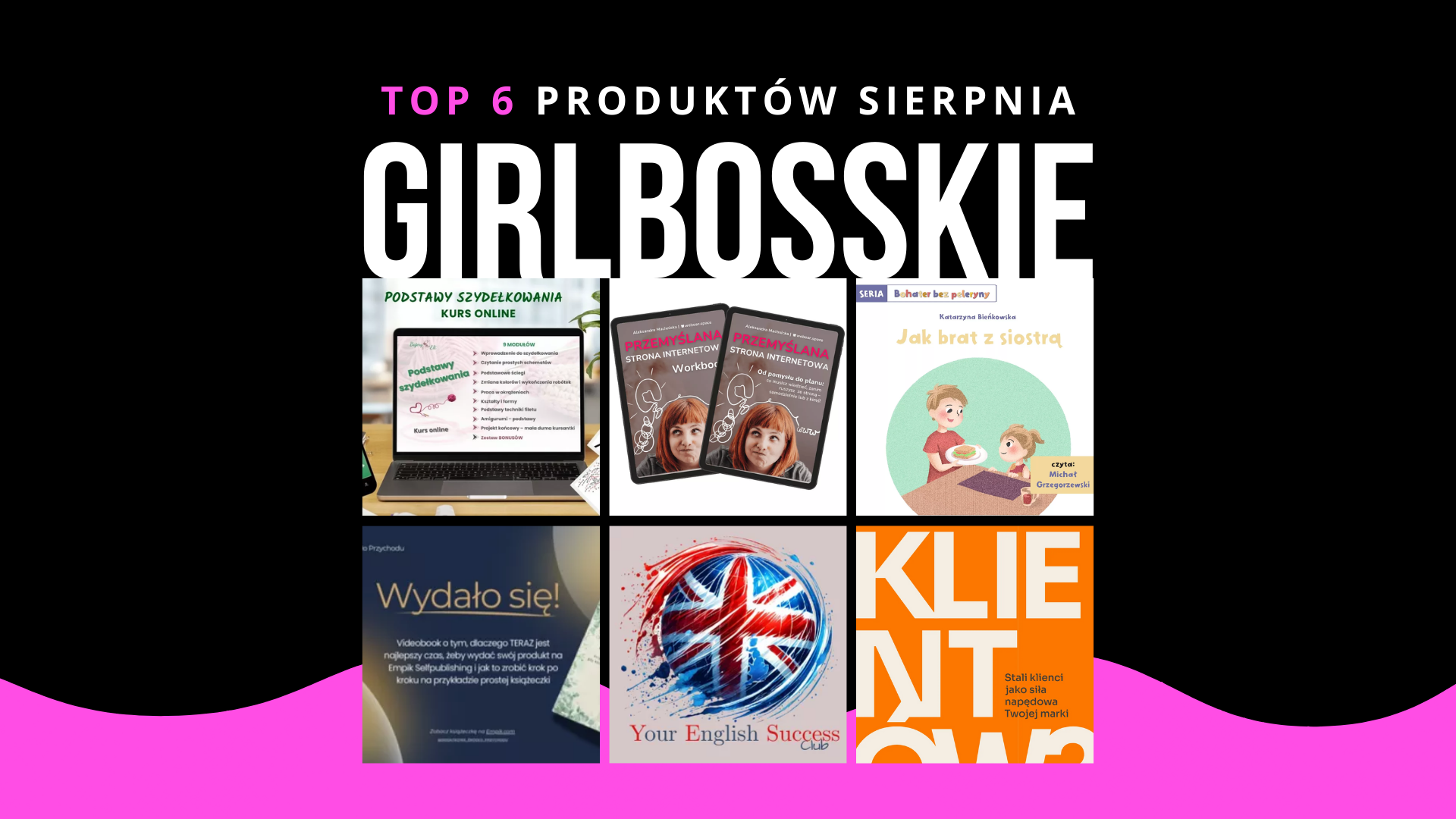 TOP6 Produktów Sierpnia Portalu GIRLBOSSKIE