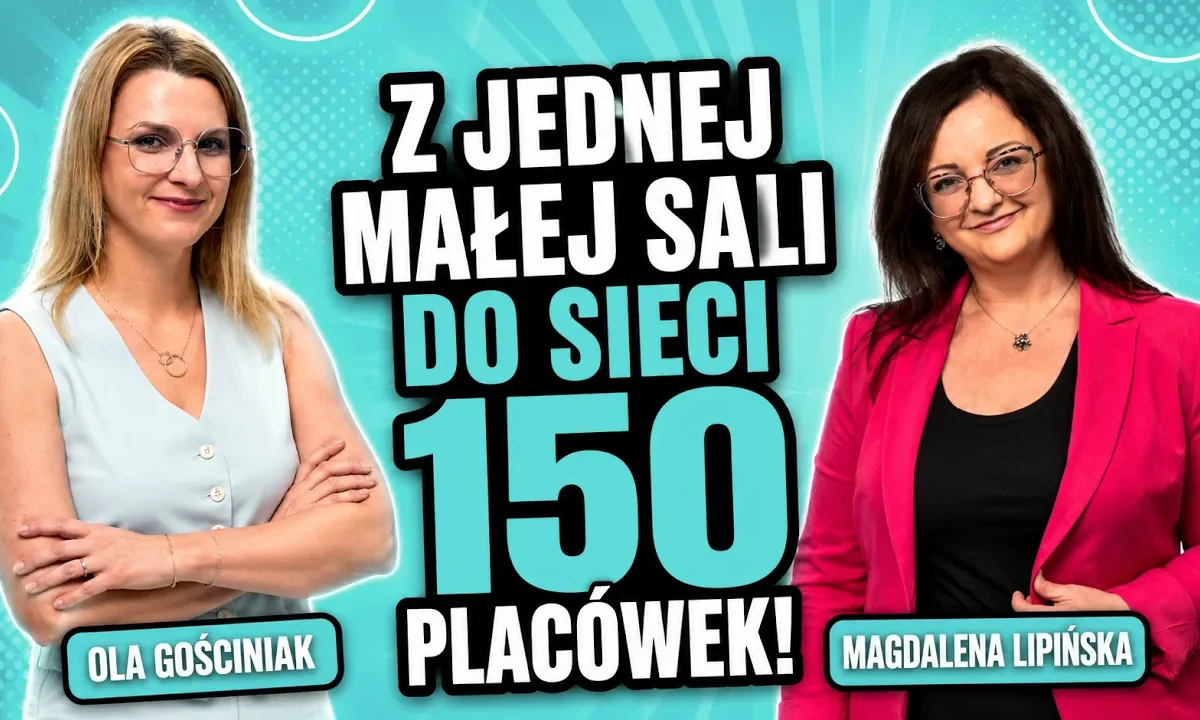 Jak zbudować edukacyjne imperium oparte na relacjach, a nie ekranach? Biznesowa historia Magdaleny Lipińskiej